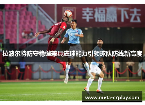 拉波尔特防守稳健兼具进球能力引领球队防线新高度 拉波尔特防守稳健兼具进球能力引领球队防线新高度