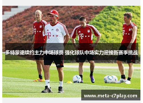 多特蒙德续约主力中场球员 强化球队中场实力迎接新赛季挑战